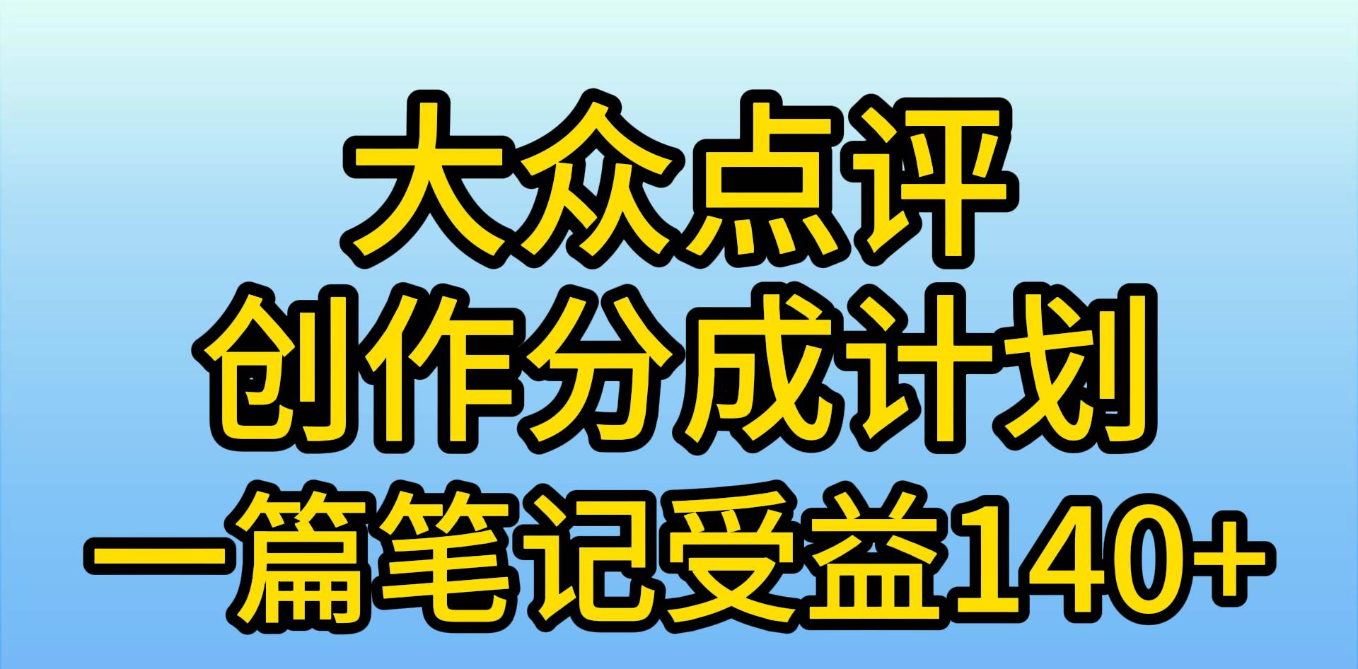 大众点评创作分成，一篇笔记收益140+，新风口第一波，作品制作简单，小…-选优云网创