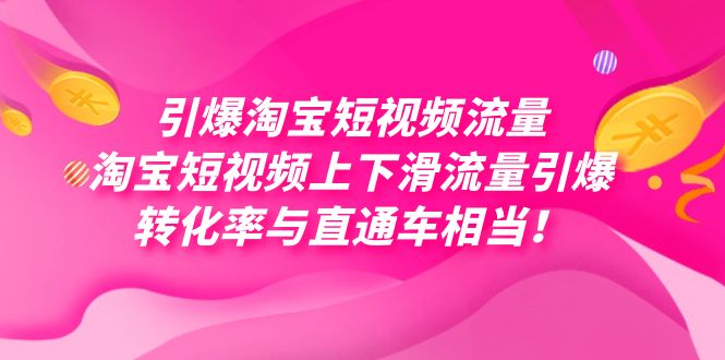 引爆淘宝短视频流量，淘宝短视频上下滑流量引爆，每天免费获取大几万高转化-选优云网创