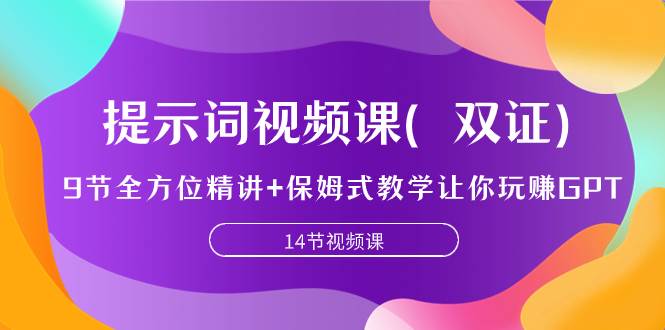 提示词视频课（双证），9节全方位精讲+保姆式教学让你玩赚GPT-选优云网创