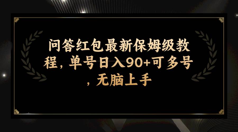 问答红包最新保姆级教程，单号日入90+可多号，无脑上手-选优云网创