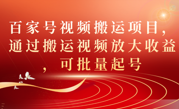 百家号视频搬运项目，通过搬运视频放大收益，可批量起号-选优云网创