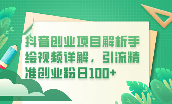 抖音创业项目解析手绘视频详解，引流精准创业粉日100+-选优云网创