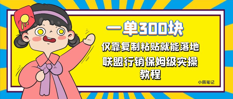 一单轻松300元，仅靠复制粘贴，每天操作一个小时，联盟行销保姆级出单教程-选优云网创