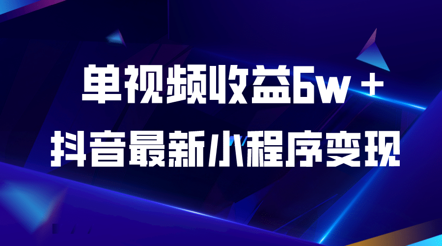 抖音最新小程序变现项目，单视频收益6w＋-选优云网创