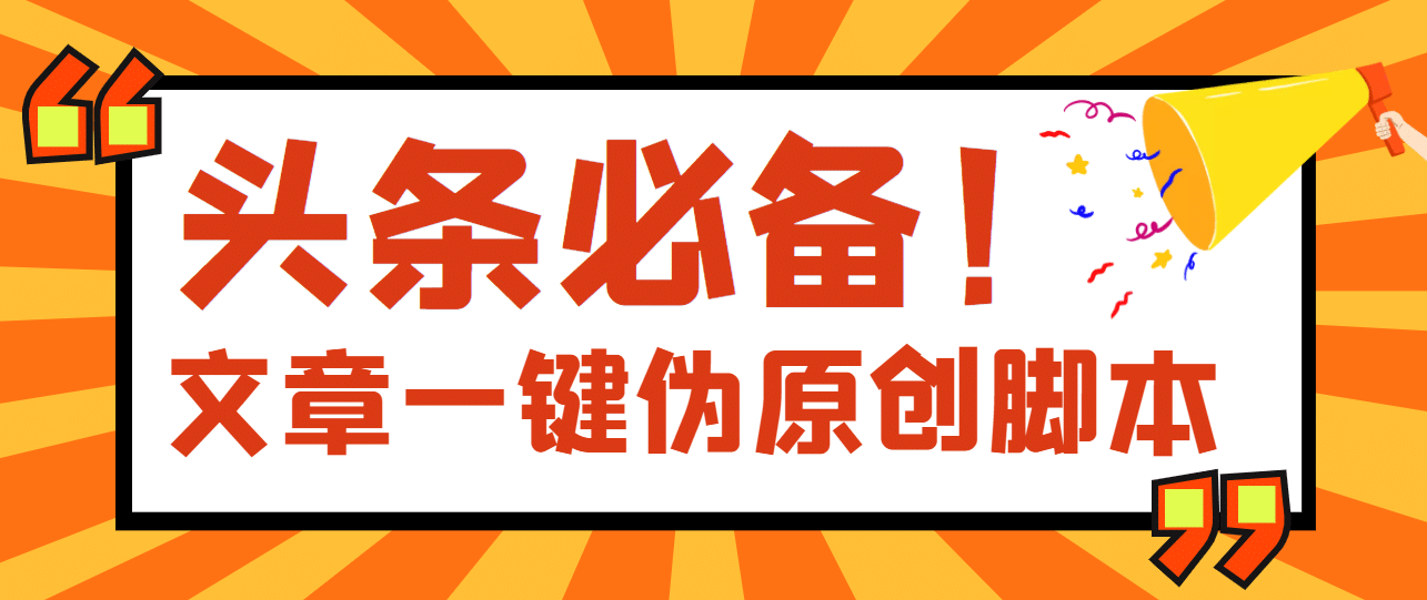 【头条必备】最新文章自动伪原创脚本，百分百过原创【脚本+详细教程】-选优云网创