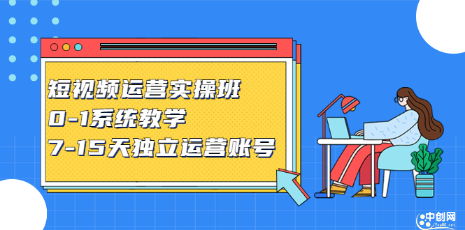 短视频运营实操班，0-1系统教学，​7-15天独立运营账号-选优云网创