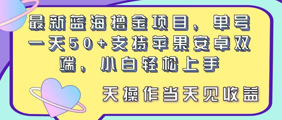 最新蓝海撸金项目，单号一天50+， 支持苹果安卓双端，小白轻松上手 当...-选优云网创