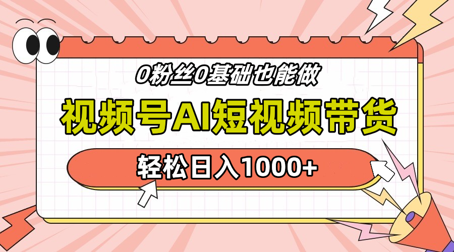 24年最新视频号Ai短视频带货，操作简单，实操日入1000+-选优云网创