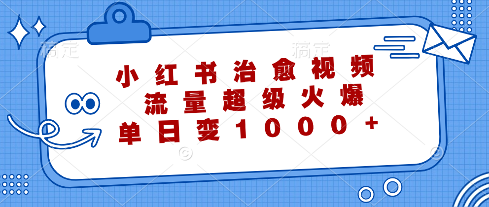 小红书治愈视频，流量超级火爆！单日变现1000+-选优云网创