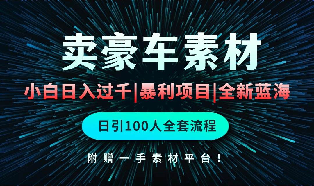 通过卖豪车素材日入过千，空手套白狼！简单重复操作，全套引流流程.！-选优云网创