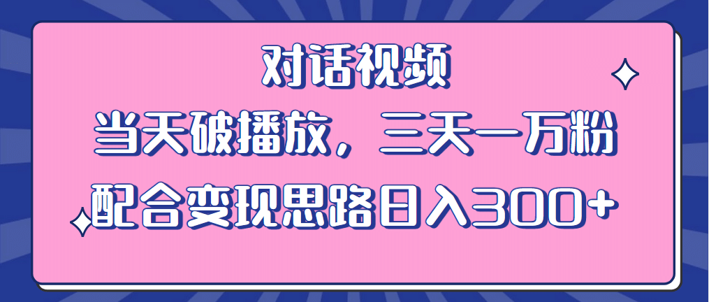 情感类对话视频 当天破播放 三天一万粉 配合变现思路日入300+（教程+素材）-选优云网创