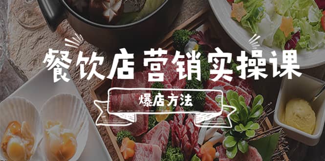 餐饮店营销实操课，省钱撬流量方法，爆店方法，小白能立刻上手的课-选优云网创