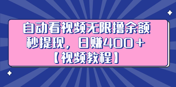 自动看视频无限撸余额秒提现，日赚400＋【视频教程】-选优云网创