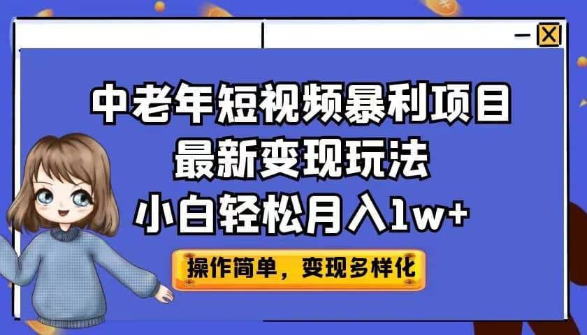 中老年短视频暴利项目最新变现玩法，小白轻松月入1w+-选优云网创