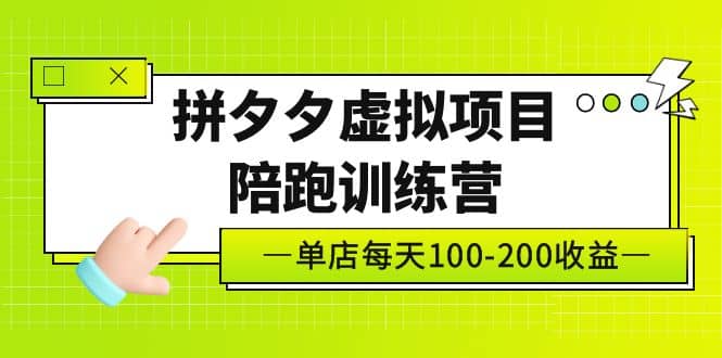 《拼夕夕虚拟项目陪跑训练营》单店100-200 独家选品思路与运营-选优云网创