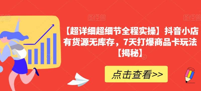 【超详细超细节全程实操】抖音小店有货源无库存，7天打爆商品卡玩法【揭秘】-选优云网创