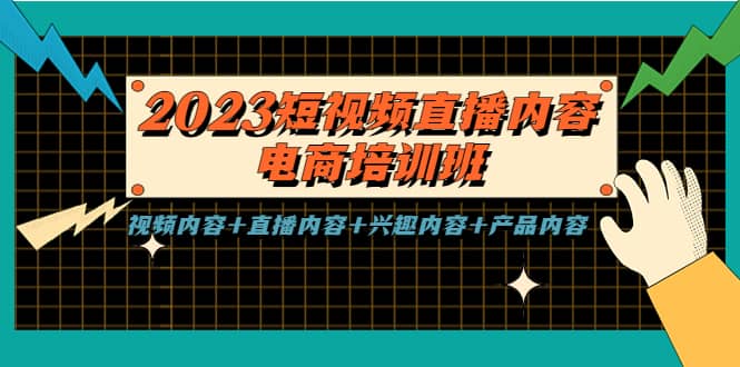 2023短视频直播内容·电商培训班，视频内容+直播内容+兴趣内容+产品内容-选优云网创