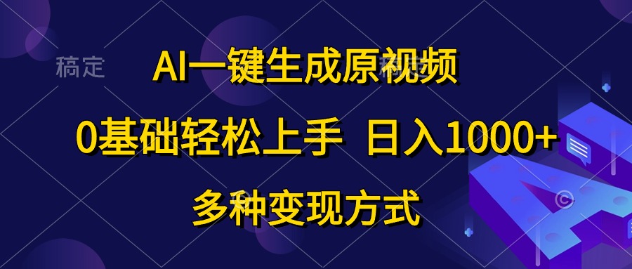 0基础轻松上手，日入1000+，AI一键生成原视频，多种变现方式-选优云网创