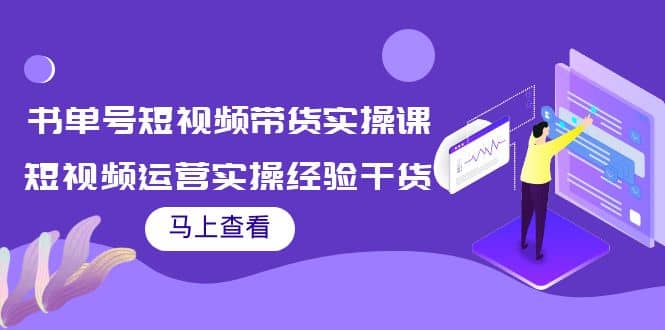 书单号短视频带货实操课：短视频运营实操经验干货分享-选优云网创