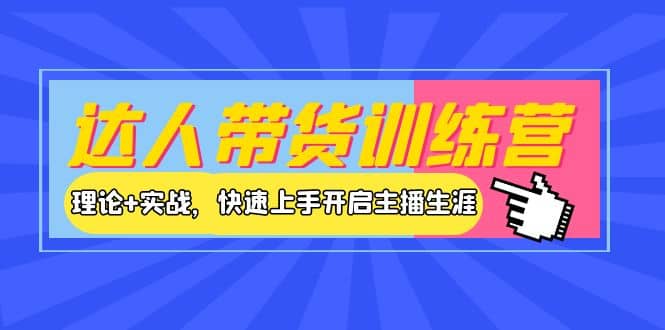 达人带货训练营，理论+实战，快速上手开启主播生涯！-选优云网创