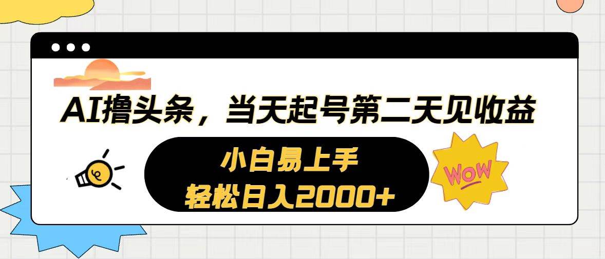 AI撸头条，当天起号，第二天见收益。轻松日入2000+-选优云网创