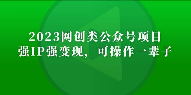 2023网创类公众号项目，强IP强变现，可操作一辈子-选优云网创