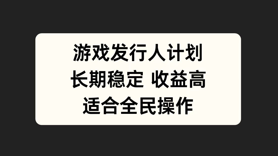 游戏发行人计划，长期稳定，适合全民操作。-选优云网创