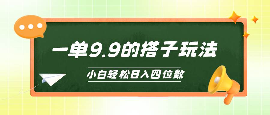 小白也能轻松玩转的搭子项目，一单9.9，日入四位数-选优云网创