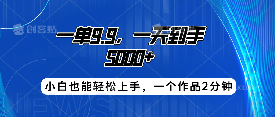 搭子项目，一单9.9，一天到手5000+，小白也能轻松上手，一个作品2分钟-选优云网创