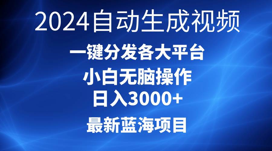 2024最新蓝海项目AI一键生成爆款视频分发各大平台轻松日入3000+，小白...-选优云网创