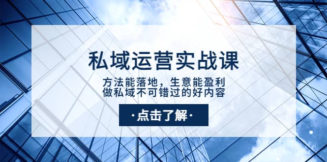 私域运营实战课：方法能落地，生意能盈利，做私域不可错过的好内容-选优云网创