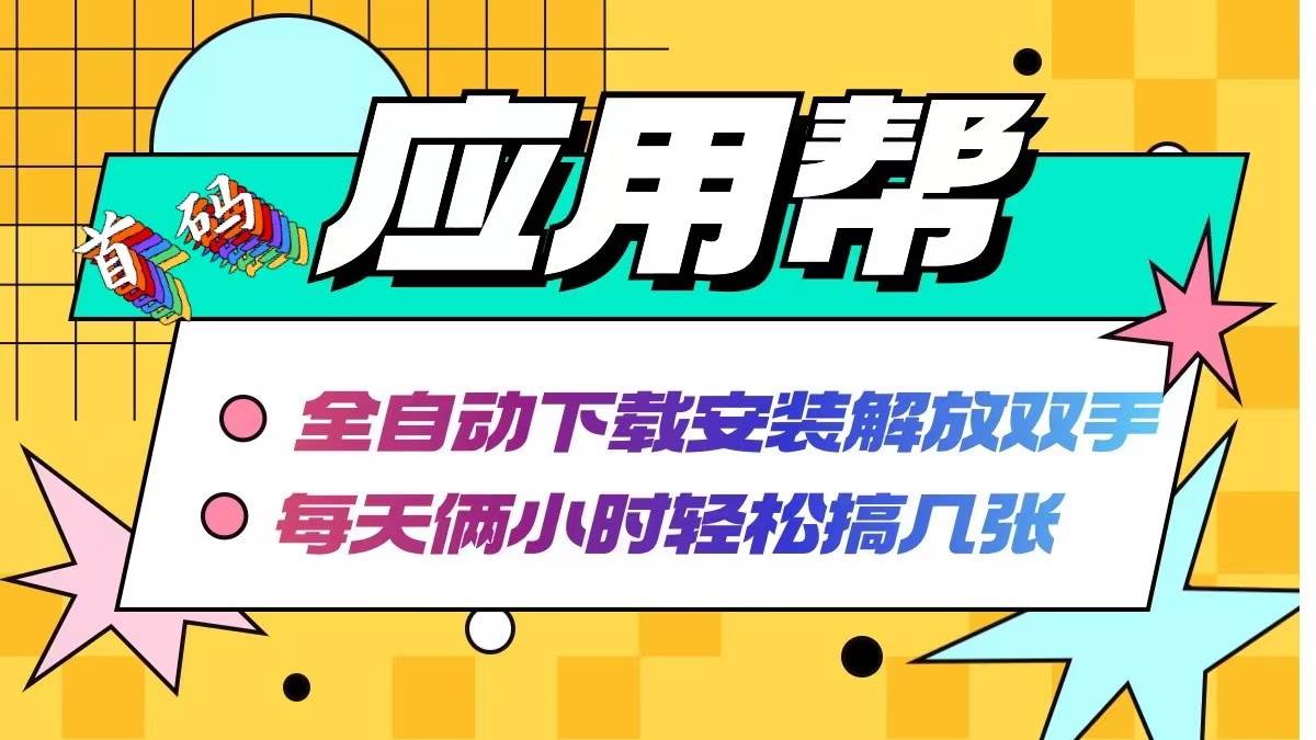 应用帮下载安装拉新玩法 全自动下载安装到卸载 每天俩小时轻松搞几张-选优云网创