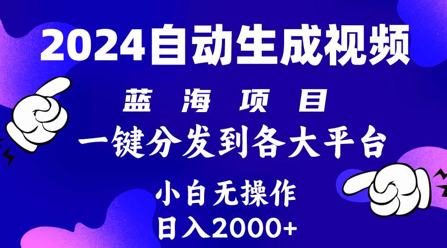 2024年最新蓝海项目 自动生成视频玩法 分发各大平台 小白无脑操作 日入2k+-选优云网创