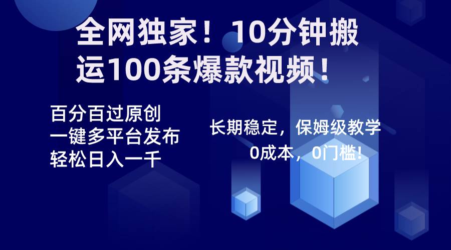 全网独家！10分钟搬运100条爆款视频！百分百过原创，一键多平台发布！！-选优云网创