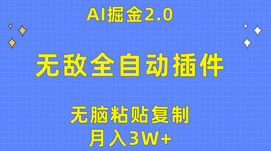 无敌全自动插件！AI掘金2.0，无脑粘贴复制矩阵操作，月入3W+-选优云网创