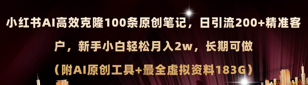 小红书AI高效克隆100原创爆款笔记，日引流200+，轻松月入2w+，长期可做…-选优云网创