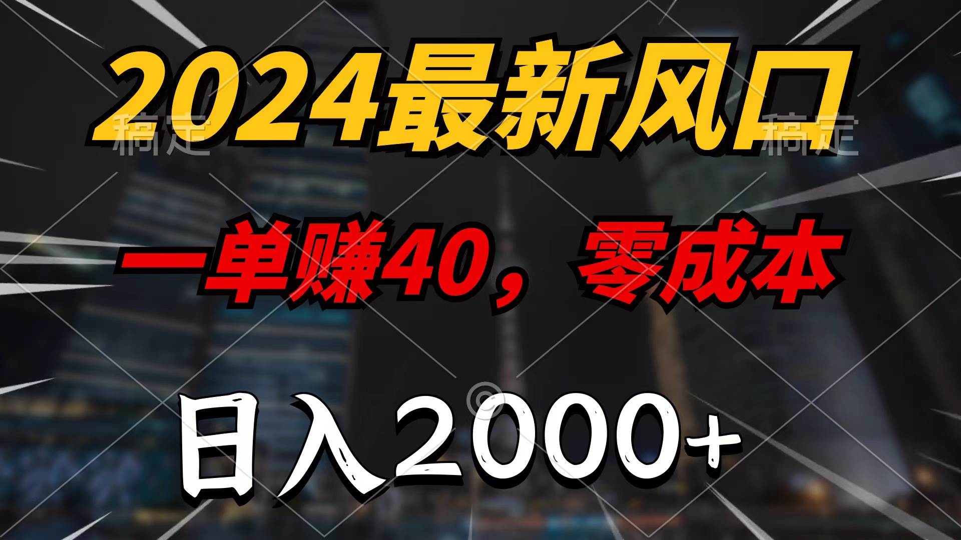 2024最新风口项目，一单40，零成本，日入2000+，100%必赚，无脑操作-选优云网创