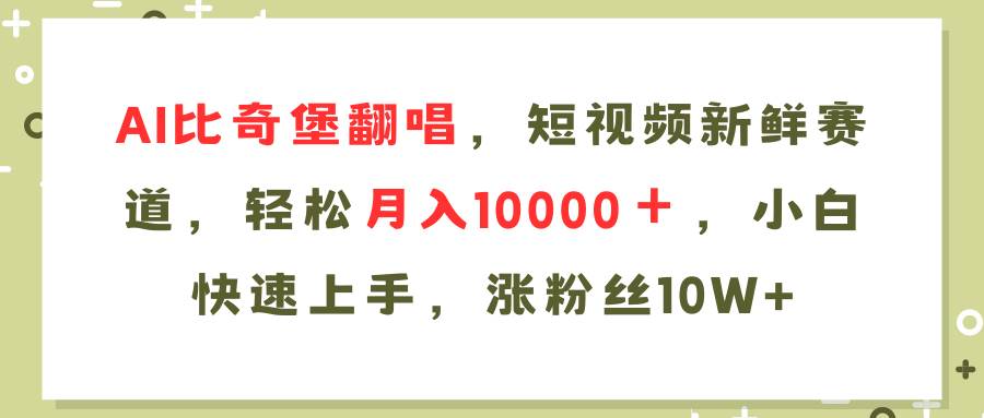 AI比奇堡翻唱歌曲，短视频新鲜赛道，轻松月入10000＋，小白快速上手，…-选优云网创