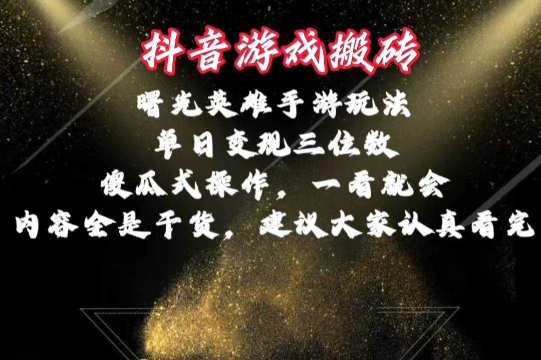 抖音游戏搬砖，曙光英雄独家玩法，单日变现三位数，傻瓜式操作，小白一…-选优云网创