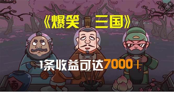 爆笑三国，条条爆款，5分钟1条原创视频，一条收益7000＋，一键分发多平…-选优云网创