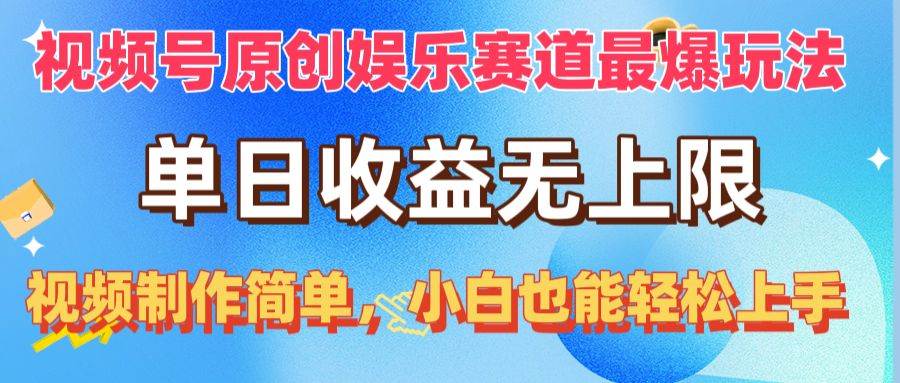 视频号原创娱乐赛道最爆玩法，单日收益无上限，视频制作简单，小白也能…-选优云网创