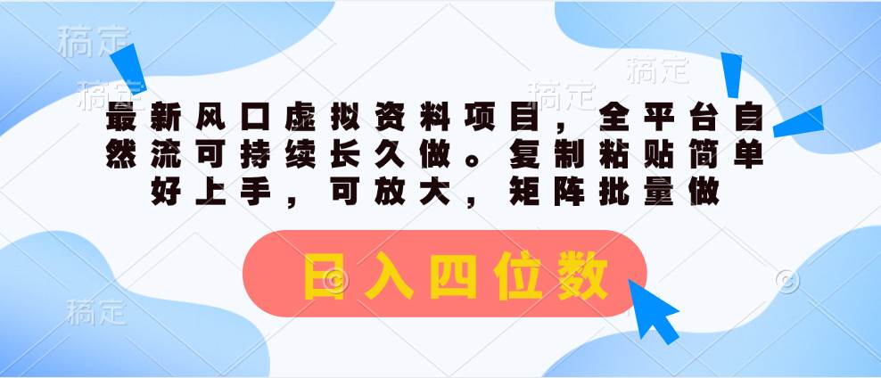 最新风口虚拟资料项目，全平台自然流可持续长久做。复制粘贴 日入四位数-选优云网创