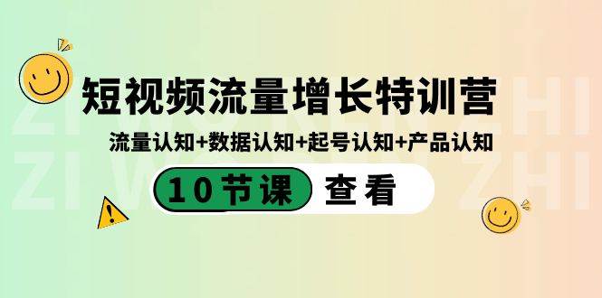 短视频流量增长特训营：流量认知+数据认知+起号认知+产品认知（10节课）-选优云网创