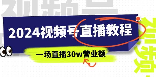 2024视频号直播教程：视频号如何赚钱详细教学，一场直播30w营业额（37节）-选优云网创