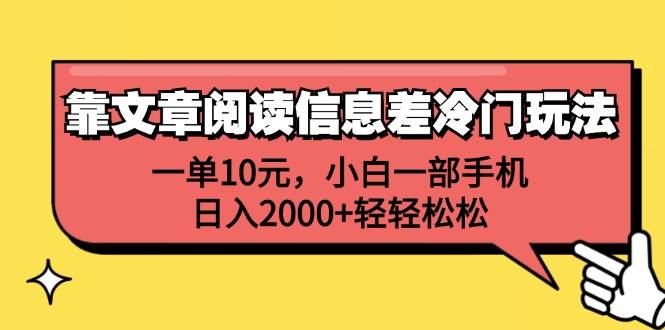 靠文章阅读信息差冷门玩法，一单10元，小白一部手机，日入2000+轻轻松松-选优云网创