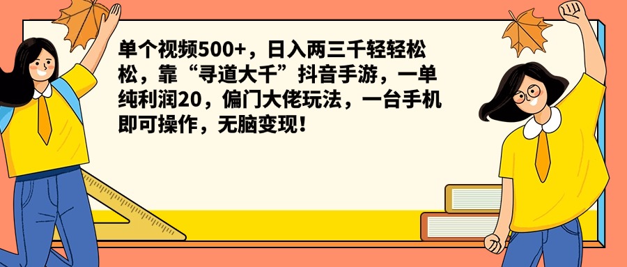 单个视频500+，日入两三千轻轻松松，靠“寻道大千”抖音手游，一单纯利润20，偏门大佬玩法，一台手机即可操作，无脑变现！-选优云网创