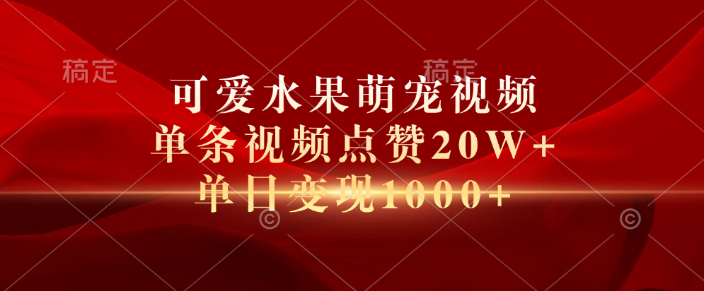 可爱水果萌宠视频，单条视频点赞20W+，单日变现1000+-选优云网创