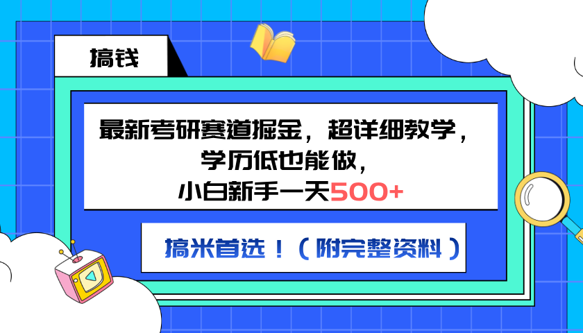 最新考研赛道掘金，小白新手一天500+，学历低也能做，超详细教学，副业首选！（附完整资料）-选优云网创