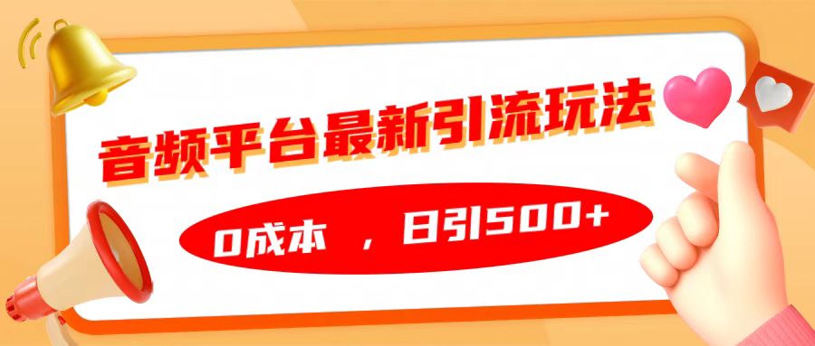 音频平台最新引流玩法，日引500+，0成本-选优云网创