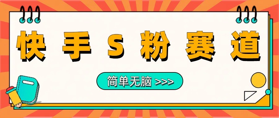 最新快手S粉赛道，简单无脑拉爆流量躺赚玩法，轻松日入1000＋-选优云网创